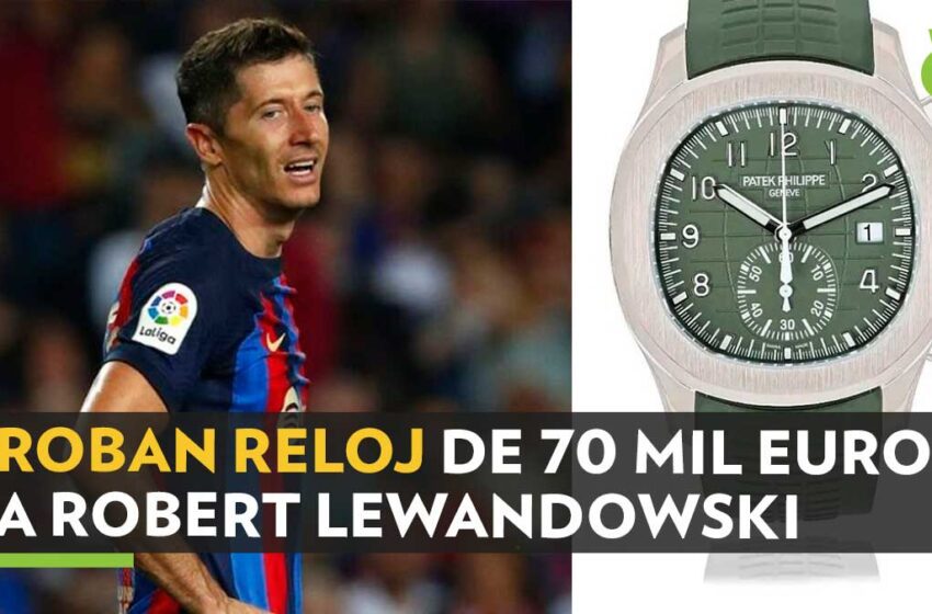  Lewandowski: roban reloj de 70 mil euros al delantero del Barcelona